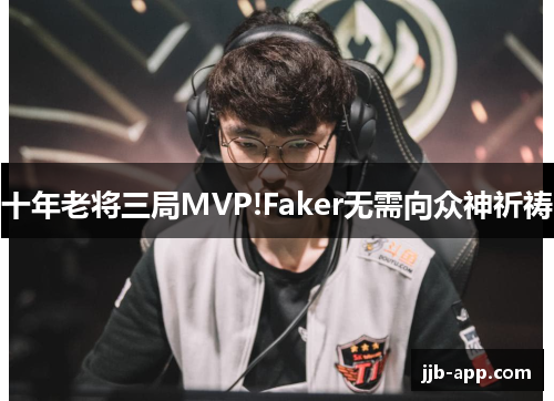 十年老将三局MVP!Faker无需向众神祈祷